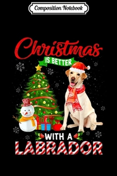 Composition Notebook: Christmas Is Better With A Labrador Santa Hat Light Clothes  Journal/Notebook Blank Lined Ruled 6x9 100 Pages