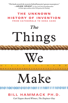 Hardcover The Things We Make: The Unknown History of Invention from Cathedrals to Soda Cans Book