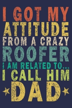 Paperback I Got My Attitude From a Crazy Roofer I Am Related to... I Call Him Dad: Funny Vintage Roofer Gifts Journal Book