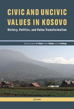 Hardcover Civic and Uncivic Values in Kosovo: History, Politics, and Value Transformation Book