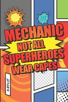 Mechanic Not All Superheroes Wear Capes: Mechanic Dot Grid Notebook, Planner or Journal | 110 Dotted Pages | Office Equipment, Supplies | Funny Mechanic Gift Idea for Christmas or Birthday