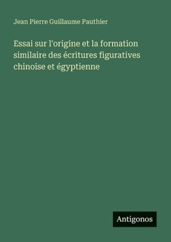 Essai sur l'origine et la formation similaire des écritures figuratives chinoise et égyptienne (French Edition)