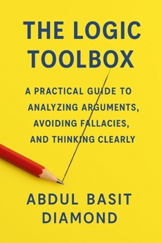 Paperback The Logic Toolbox: A Practical Guide to Analyzing Arguments, Avoiding Fallacies, and Thinking Clearly Book