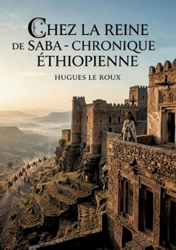 Chez la Reine de Saba - Chronique Éthiopienne: Une chronique éthiopienne captivante explorant les légendes de la Reine de Saba et les traditions d'Éthiopie. (French Edition)
