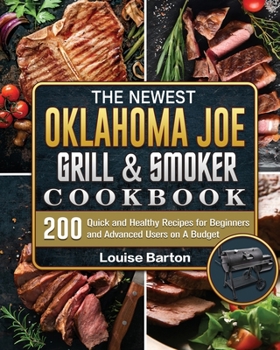 Paperback The Newest Oklahoma Joe Grill & Smoker Cookbok: 200 Quick and Healthy Recipes for Beginners and Advanced Users on A Budget Book