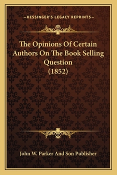 Paperback The Opinions Of Certain Authors On The Book Selling Question (1852) Book