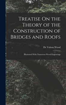 Treatise On the Theory of the Construction of Bridges and Roofs: Illustrated With Numerous Wood Engravings