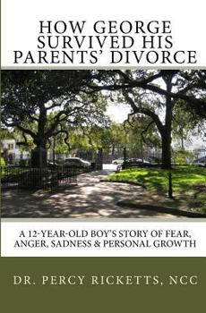 Paperback How George Survived His Parents' Divorce: A 12-Year-Old Boy'S Story of Fear, Anger, Sadness & Personal Growth Book