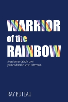 Paperback Warrior of the Rainbow: A gay former Catholic priest journeys from his secret to freedom. Book