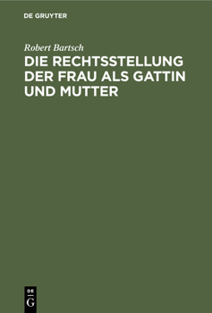 Hardcover Die Rechtsstellung Der Frau ALS Gattin Und Mutter: Geschichtliche Entwicklung Ihrer Persönlichen Stellung Im Privatrecht Bis in Das Achtzehnte Jahrhun [German] Book