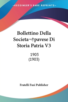Bollettino Della Societa pavese Di Storia Patria V3: 1903 (1903)