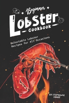Paperback Beginner Lobster Cookbook: Delectable Lobster Recipes for All Occasions Book