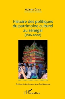 Histoire des politiques du patrimoine culturel au Sénégal (1816-2000) (French Edition)