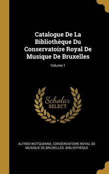 Hardcover Catalogue De La Bibliothèque Du Conservatoire Royal De Musique De Bruxelles; Volume 1 [French] Book