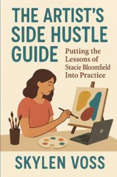 Paperback The Artist's Side Hustle Guide: Putting the Lessons of Stacie Bloomfield Into Practice Book