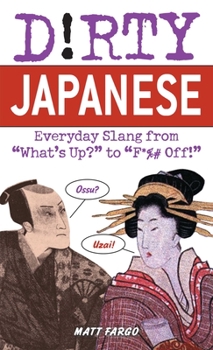 Dirty Japanese: Everyday Slang from "What's Up?" to "F*ck Off!" - Book  of the Dirty Languages