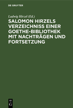 Hardcover Salomon Hirzels Verzeichniss Einer Goethe-Bibliothek Mit Nachträgen Und Fortsetzung [German] Book