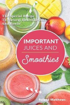 Paperback Important Juices And Smoothies: The Special Recipe To Natural Health Drinks And Bowls Book