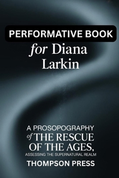 Performative Book for Diana Larkin: A prosopography of THE RESCUE OF THE AGES, assessing the supernatural realm