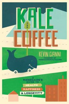 Hardcover Kale and Coffee: A Renegade's Guide to Health, Happiness, and Longevity Book