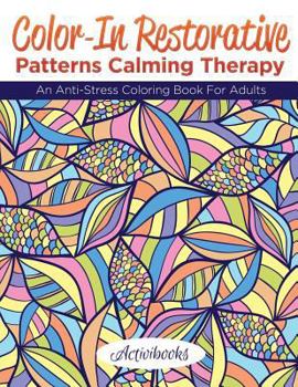 Paperback Color-In Restorative Patterns Calming Therapy: An Anti-Stress Coloring Book For Adults Book