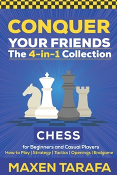 Paperback Chess for Beginners: Conquer your Friends: The 4-in-1 Collection: How to Play Chess, Strategy, Tactics, and Endgame Book