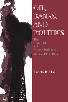 Paperback Oil, Banks, and Politics: The United States and Postrevolutionary Mexico, 1917-1924 Book