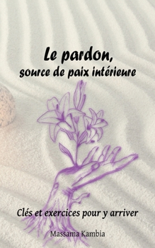 Paperback Le pardon, source de paix intérieure: Clés et exercices pour y arriver [French] Book