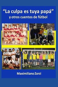 Paperback "La culpa es tuya papá" y otros cuentos de fútbol (Spanish Edition) [Spanish] Book