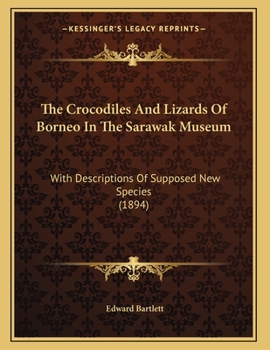 Paperback The Crocodiles And Lizards Of Borneo In The Sarawak Museum: With Descriptions Of Supposed New Species (1894) Book