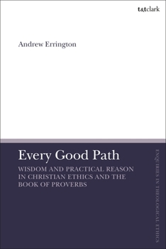 Paperback Every Good Path: Wisdom and Practical Reason in Christian Ethics and the Book of Proverbs Book