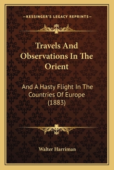 Travels And Observations In The Orient: And A Hasty Flight In The Countries Of Europe