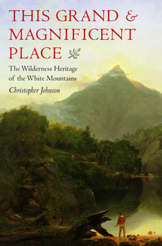 Paperback This Grand and Magnificent Place: The Wilderness Heritage of the White Mountains Book