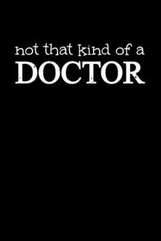 Paperback Not That Kind Of A Doctor: 6x9 Science Journal & Notebook College Rulled Paper Gift For Ph.D. and Doctorate Book