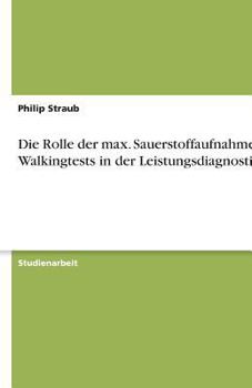 Paperback Die Rolle der max. Sauerstoffaufnahme bei Walkingtests in der Leistungsdiagnostik [German] Book
