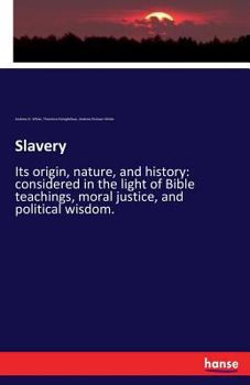 Paperback Slavery: Its origin, nature, and history: considered in the light of Bible teachings, moral justice, and political wisdom. Book