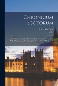 Paperback Chronicum Scotorum: A Chronicle of Irish Affairs From the Earliest Times to A.D. 1135; With A Supplement, Containing the Events From 1141 to 1150 Book