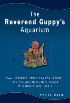 Hardcover The Reverend Guppy's Aquarium: From Joseph P. Frisbie to Roy Jacuzzi, How Everyday Items Were Named for Extraordinary People Book