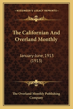 Paperback The Californian And Overland Monthly: January-June, 1913 (1913) Book