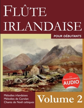 Flûte irlandaise pour débutants - Volume 2: Mélodies irlandaises - Mélodies de Carolan - Chants de Noël celtiques (French Edition)