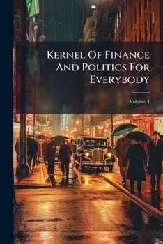 Paperback Kernel Of Finance And Politics For Everybody; Volume 4 Book