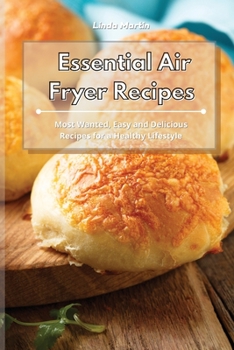 Paperback Essential Air Fryer Recipes: Most Wanted, Easy and Delicious Recipes for a Healthy Lifestyle Book