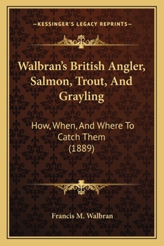 Paperback Walbran's British Angler, Salmon, Trout, And Grayling: How, When, And Where To Catch Them (1889) Book