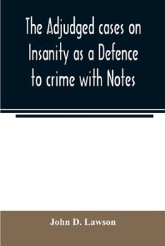The adjudged cases on Insanity as a Defence to crime with Notes