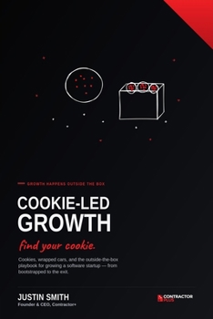 Cookie-Led Growth: Find Your Cookie: The Outside-the-Box Playbook for Growing a Software Startup