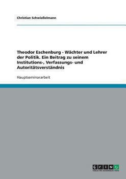 Paperback Theodor Eschenburg - Wächter und Lehrer der Politik. Ein Beitrag zu seinem Institutions-, Verfassungs- und Autoritätsverständnis [German] Book