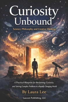 Paperback Curiosity Unbound: Science, Philosophy, and Creative Thinking: A practical blueprint for reclaiming curiosity, questioning assumptions, and using scie Book