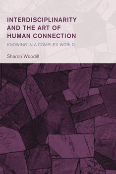 Hardcover Interdisciplinarity and the Art of Human Connection: Knowing in a Complex World Book
