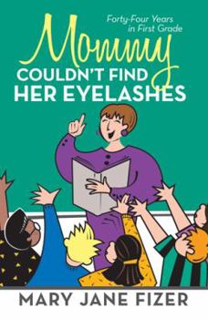 Paperback Mommy Couldn't Find Her Eyelashes: Forty-Four Years in First Grade Book