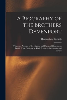 Paperback A Biography of the Brothers Davenport: With Some Account of the Physical and Psychical Phenomena Which Have Occurred in Their Presence: in America and Book
